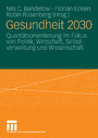 Gesundheit 2030 - Qualitätsorientierung im Fokus von Politik, Wirtschaft, Selbstverwaltung und Wissenschaft