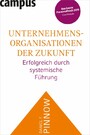 Unternehmensorganisationen der Zukunft - Erfolgreich durch systemische Führung Unternehmensorganisationen der Zukunft - Erfolgreich durch systemische Führung